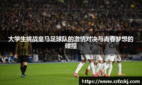 大学生挑战皇马足球队的激情对决与青春梦想的碰撞