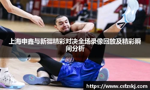 上海申鑫与新疆精彩对决全场录像回放及精彩瞬间分析